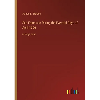 San Francisco During the Eventful Days of April 1906: in large print - Paperback