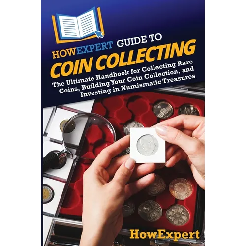 HowExpert Guide to Coin Collecting: The Ultimate Handbook for Collecting Rare Coins, Building Your Coin Collection, and Investing in Numismatic Treasu - Paperback