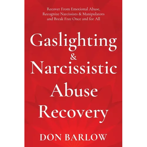 Gaslighting & Narcissistic Abuse Recovery: Recover from Emotional Abuse, Recognize Narcissists & Manipulators and Break Free Once and for All - Paperback