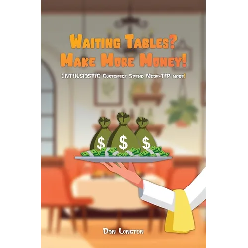 Waiting Tables? Make More Money!: Enthusiastic Customers Spend More-Tip More! - Paperback
