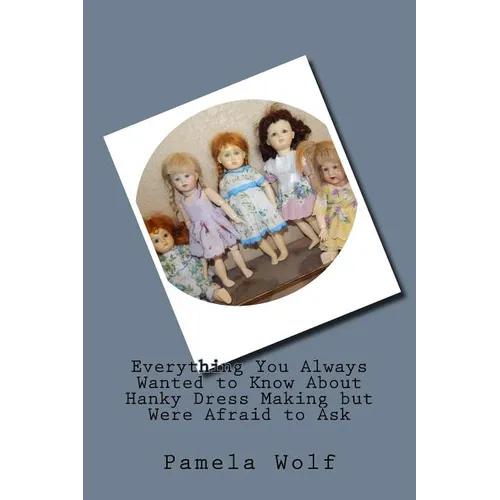 Everything You Always Wanted to Know About Hanky Dress Making but Were Afraid to Ask - Paperback