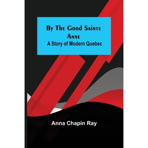 By the Good Sainte Anne: A Story of Modern Quebec - Paperback