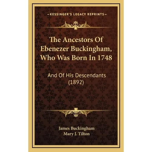 The Ancestors of Ebenezer Buckingham, Who Was Born in 1748: And of His Descendants (1892) - Hardcover