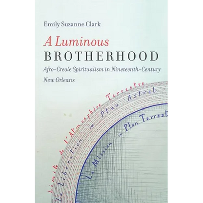 A Luminous Brotherhood: Afro-Creole Spiritualism in Nineteenth-Century New Orleans - Paperback