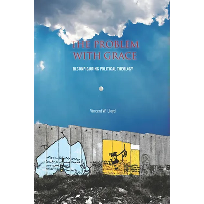 The the Problem with Grace: Reconfiguring Political Theology - Paperback