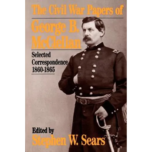 The Civil War Papers of George B. McClellan: Selected Correspondence, 1860-1865 - Paperback