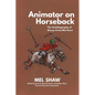 Animator on Horseback: The Autobiography of Disney Artist Mel Shaw - Paperback