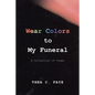 Wear Colors to My Funeral: A Collection of Poems - Paperback