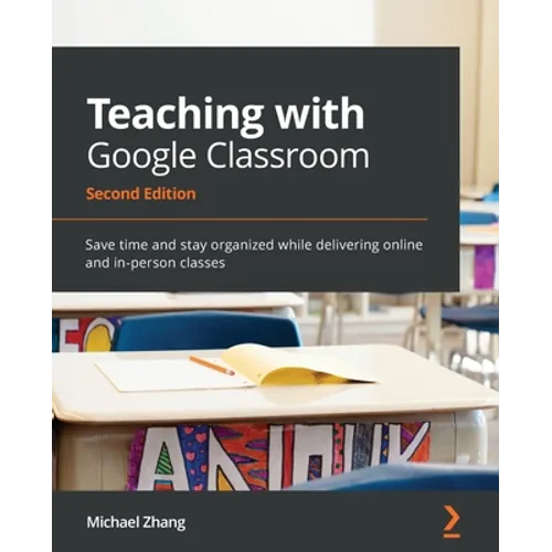Teaching with Google Classroom - Second Edition: Save time and stay organized while delivering online and in-person classes - Paperback