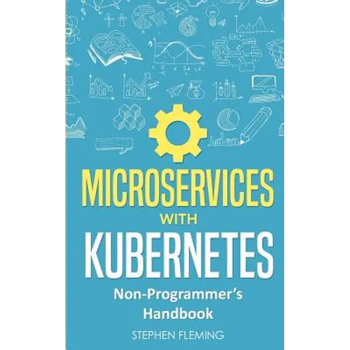 Microservices with Kubernetes: Non-Programmer's Handbook - Paperback
