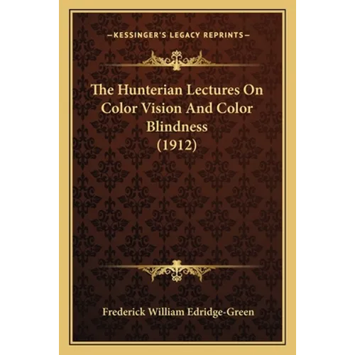 The Hunterian Lectures On Color Vision And Color Blindness (1912) - Paperback