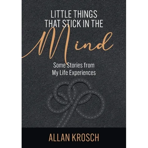 Little Things That Stick In The Mind: Some Stories From My Life Experiences - Paperback