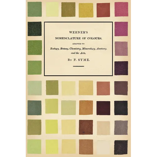 Werner's Nomenclature of Colours: Adapted to Zoology, Botany, Chemistry, Mineralogy, Anatomy, and the Arts - Hardcover