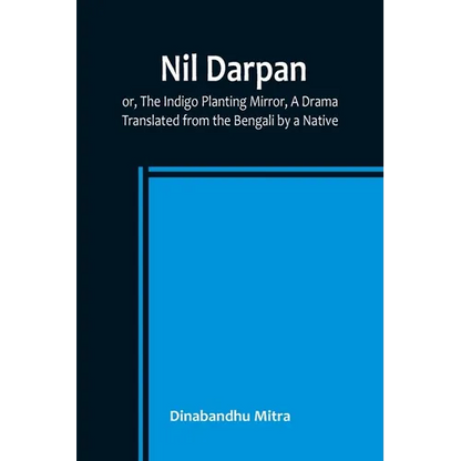 Nil Darpan; or, The Indigo Planting Mirror, A Drama.; Translated from the Bengali by a Native. - Paperback