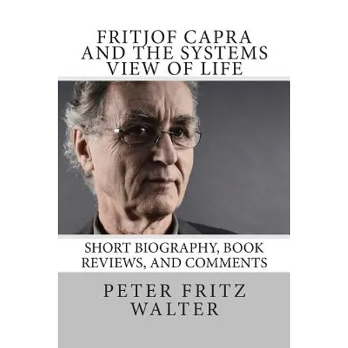 Fritjof Capra and the Systems View of Life: Short Biography, Book Reviews, and Comments - Paperback