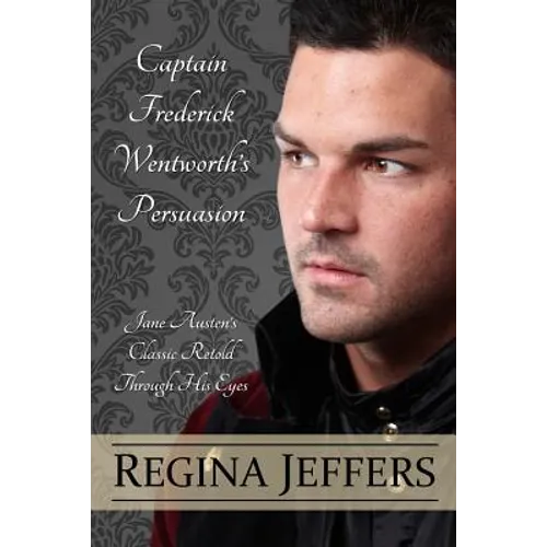 Captain Frederick Wentworth's Persuasion: Jane Austen's Classic Retold Through His Eyes - Paperback