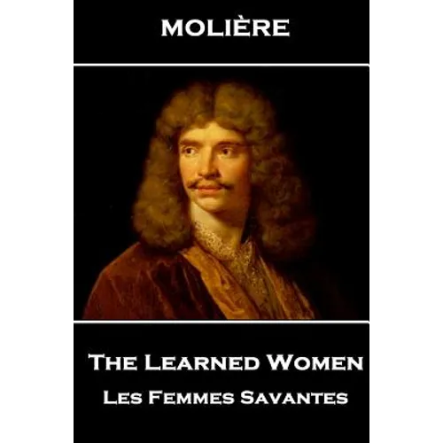 Moliere - The Learned Women: Les Femmes Savantes - Paperback