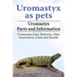 Uromastyx as pets. Uromastyx Facts and Information. Uromastyx Care, Behavior, Diet, Interaction, Costs and Health. - Paperback