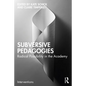 Subversive Pedagogies: Radical Possibility in the Academy - Paperback