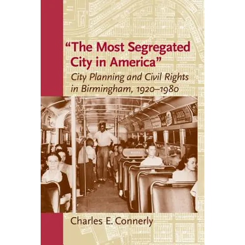 The Most Segregated City in America: City Planning and Civil Rights in Birmingham, 1920-1980 - Paperback