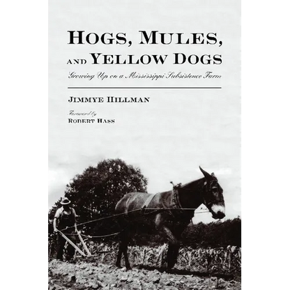 Hogs, Mules, and Yellow Dogs: Growing Up on a Mississippi Subsistence Farm - Paperback