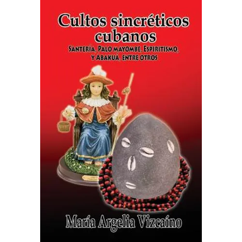 Cultos sincreticos cubanos: Santeria, Palo Mayombe, Espiritismo y Abakua, entre otros - Paperback