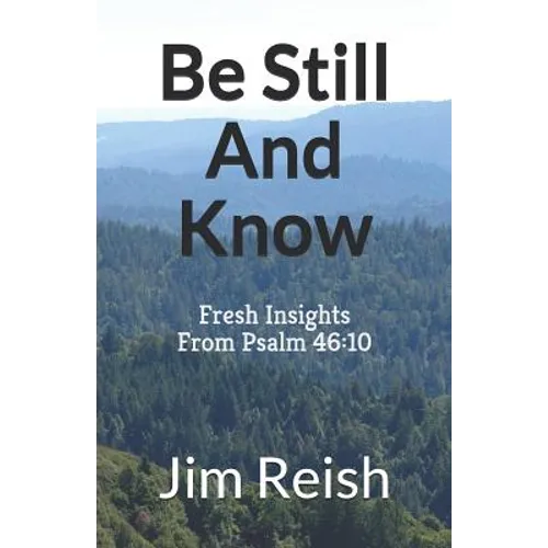 Be Still And Know: Fresh Insights From Psalm 46:10 - Paperback