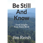 Be Still And Know: Fresh Insights From Psalm 46:10 - Paperback