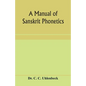 A manual of Sanskrit phonetics: In comparison with the Indogermanic mother-language, for students of Germanic and classical philology - Paperback
