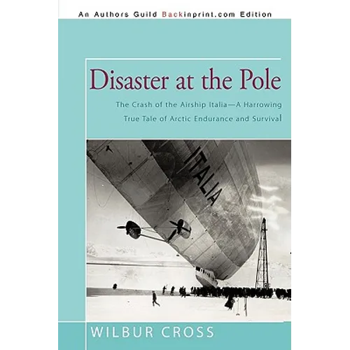 Disaster at the Pole: The Crash of the Airship Italia-A Harrowing True Tale of Arctic Endurance and Survival - Paperback