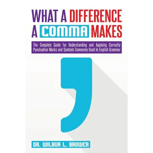 What a Difference a Comma Makes: The Complete Guide for Understanding and Applying Correctly Punctuation Marks and Symbols Commonly Used In English Gr - Paperback