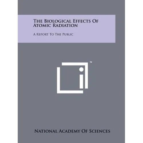 The Biological Effects of Atomic Radiation: A Report to the Public - Paperback