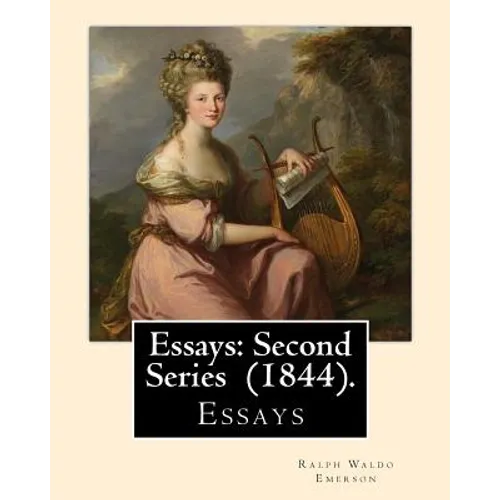 Essays: Second Series (1844). By: Ralph Waldo Emerson: Essays - Paperback
