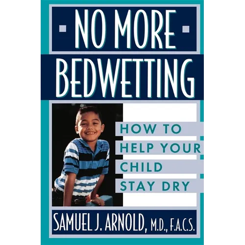 No More Bedwetting: How to Help Your Child Stay Dry - Hardcover
