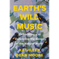 Earth's Wild Music: Celebrating and Defending the Songs of the Natural World - Hardcover