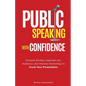 Public Speaking with Confidence: Conquer Anxiety, Captivate any Audience, and Harness Technology to Crush Your Presentation - Paperback