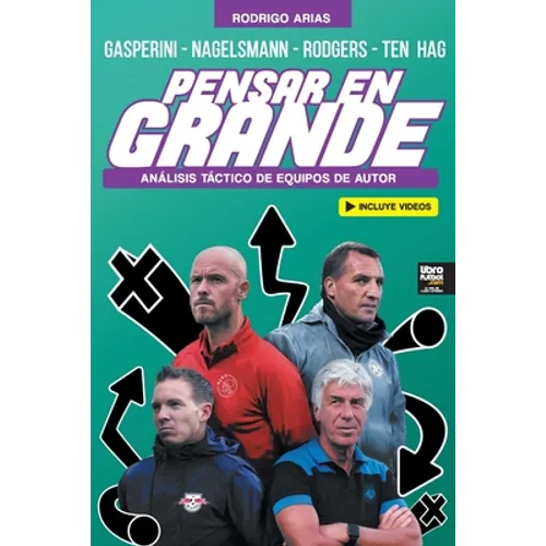 Pensar En Grande: Análisis táctico de Gasperini, Nagelsmann, Rodgers y Ten Hag - Paperback