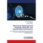 Mastering Hyperspectral Imaging using ML and Spatial-Spectral Features - Paperback