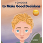 I Choose to Make Good Decisions: A Rhyming Picture Book About Making Good Decisions - Hardcover