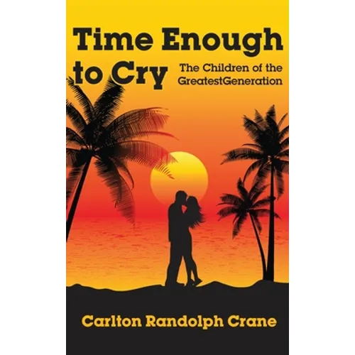 Time Enough to Cry: The Children of the Greatest Generation - Hardcover