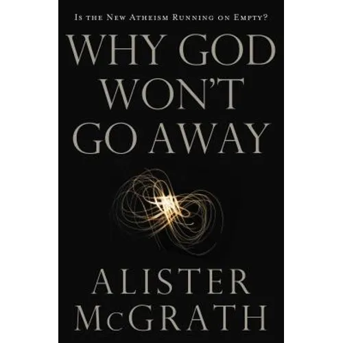 Why God Won't Go Away: Is the New Atheism Running on Empty? - Paperback