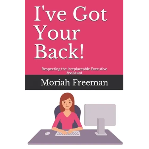 I've Got Your Back!: Respecting the Irreplaceable Executive Assistant - Paperback
