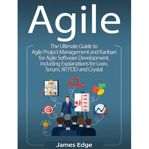 Agile: The Ultimate Guide to Agile Project Management and Kanban for Agile Software Development, Including Explanations for L - Hardcover