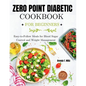 Zero Point Diabetic Cookbook for Beginners: Easy-to-Follow Meals for Blood Sugar Control and Weight Management - Paperback