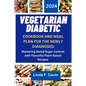Vegetarian Diabetic Cookbook and Meal Plan for the Newly Diagnosed: Mastering Blood Sugar Control with Flavorful Plant-Based Recipes - Paperback