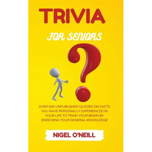Trivia for Seniors: Over 500 Unpublished quizzes on facts you have personally experienced in your life to train your brain by enriching your general k - Paperback