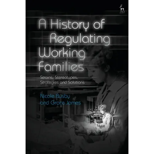 A History of Regulating Working Families: Strains, Stereotypes, Strategies and Solutions - Paperback