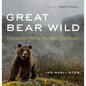 Great Bear Wild: Dispatches from a Northern Rainforest - Paperback
