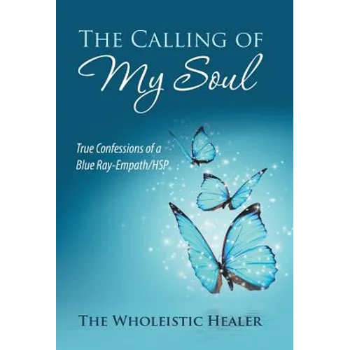 The Calling of My Soul: True Confessions of a Blue Ray-Empath/Hsp - Hardcover