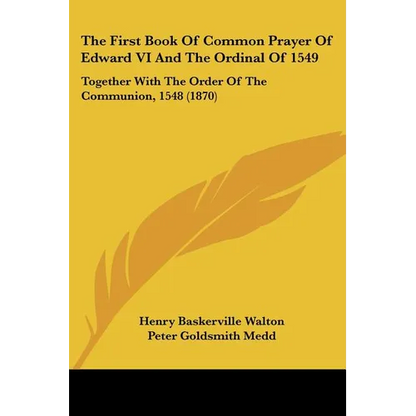 The First Book Of Common Prayer Of Edward VI And The Ordinal Of 1549: Together With The Order Of The Communion, 1548 (1870) - Paperback